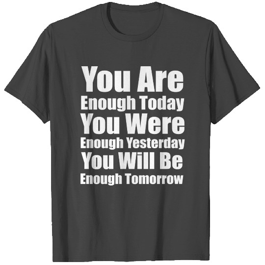 You Are enough today you were enouh yesterday T Shirts