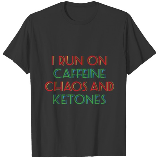 I Run On Caffeine Chaos and Ketones Keto Fitness T-shirt