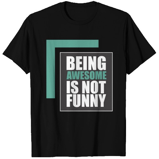 Funny Text - Being awesome is not funny T Shirts