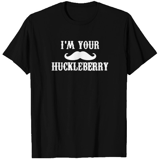 I'm Your Huckleberry T Shirts