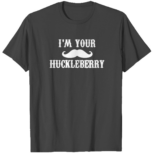 I'm Your Huckleberry T Shirts
