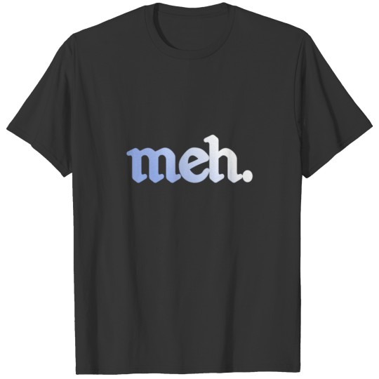 meh funny T-shirt