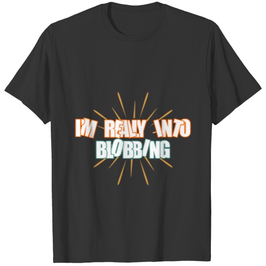 I`m Really Into Blobbing T-Shirt T-shirt