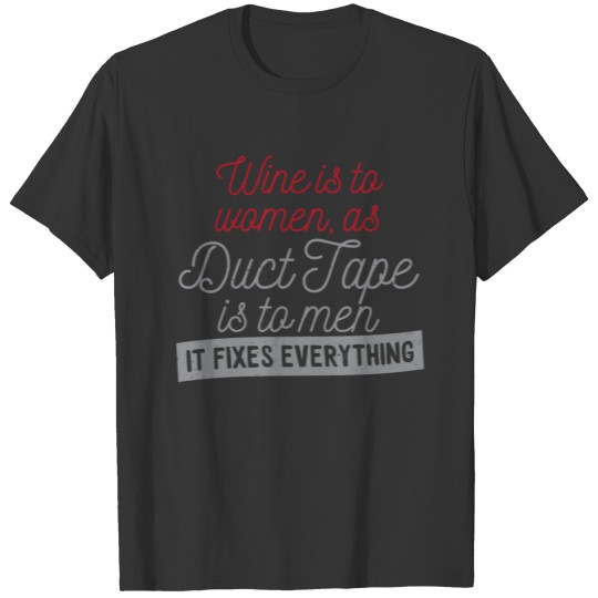 Wine is to Women, as Duct Tape Men T-shirt