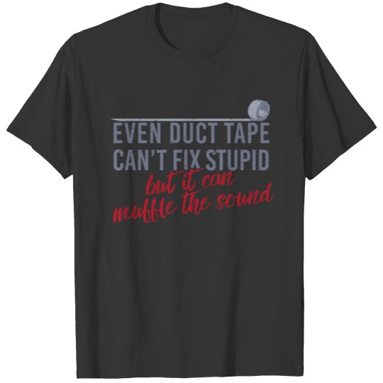 Even Duct Tape Can´t Fix Stupid T-shirt
