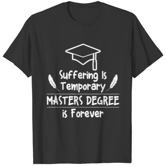 Suffering is Temporary A Masters Degree is Forever T-shirt