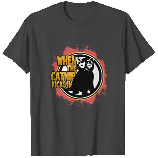 When the catnip kicks in T Shirts