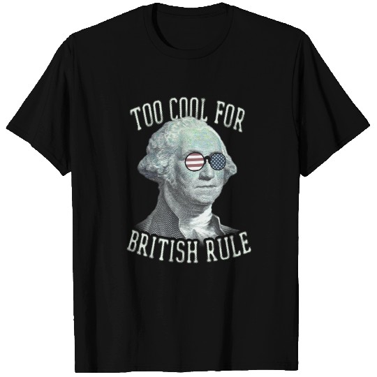 Too Cool For British Rule George Washington T Shirts