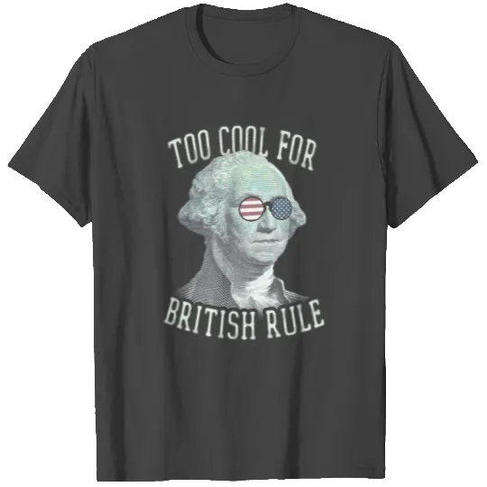 Too Cool For British Rule George Washington T Shirts