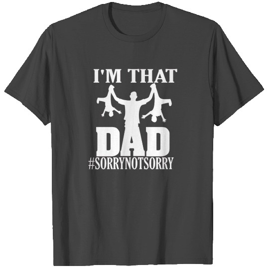 I'm That Dad Sorry Not Sorry Fathers Day T Shirts