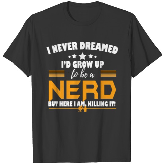 Nerd Here I Am Killing It T-shirt