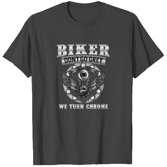 Bikers don't go grey we turn chrome T Shirts