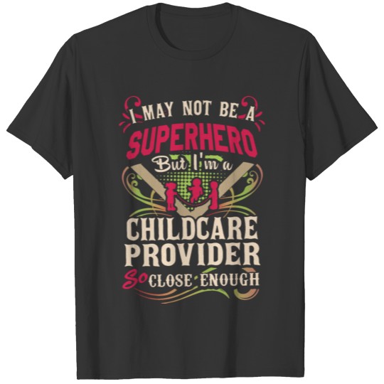 I may not be superhero but I am a childcare provid T-shirt