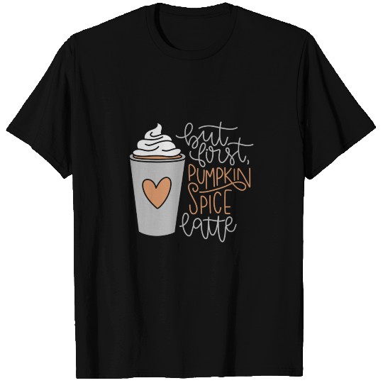 But first pumpkin spice latte T Shirts