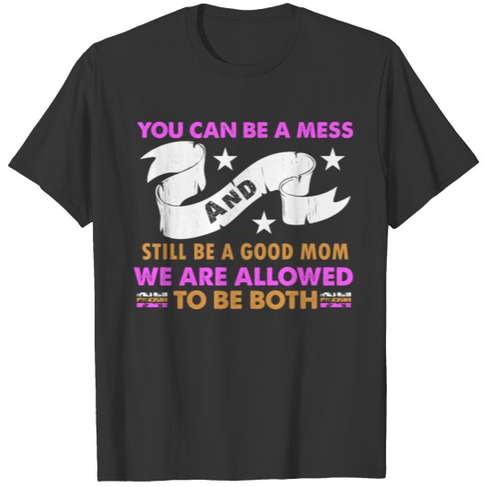 You can be a mess.... t shirt T-shirt