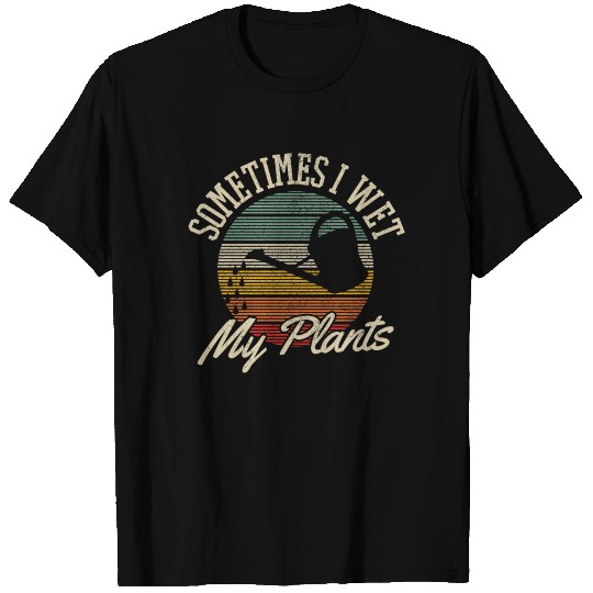 Sometimes I Wet My Plants Gardening Gardener Gift T Shirts