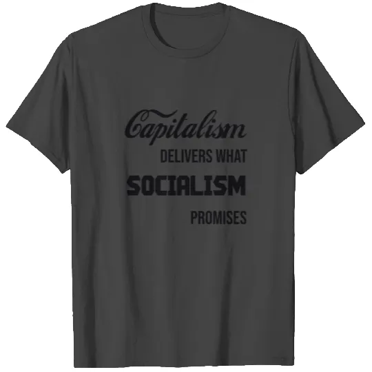 CAPITALISM delivers what SOCIALISM promises T Shirts