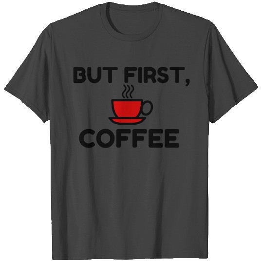 BUT FIRST COFFEE T Shirts
