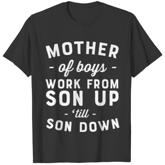 MOTHER OF BOYS WORK FROM SON UP T Shirts