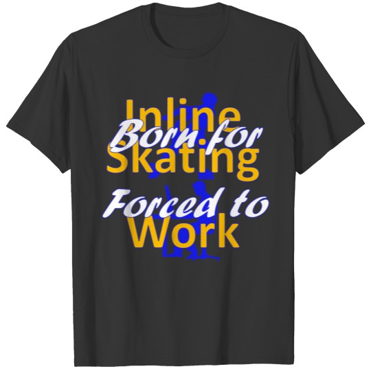 Born for Inline Skating Forced to Work T-shirt