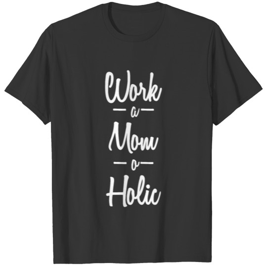 Mother Gift | Workaholic funny Mom Work T Shirts