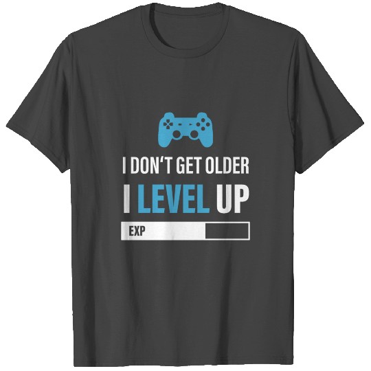 I Don't Get Older - I Level Up T Shirts