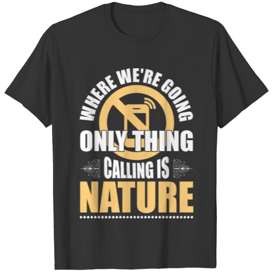 Where we’re going only thing calling is nature T-shirt