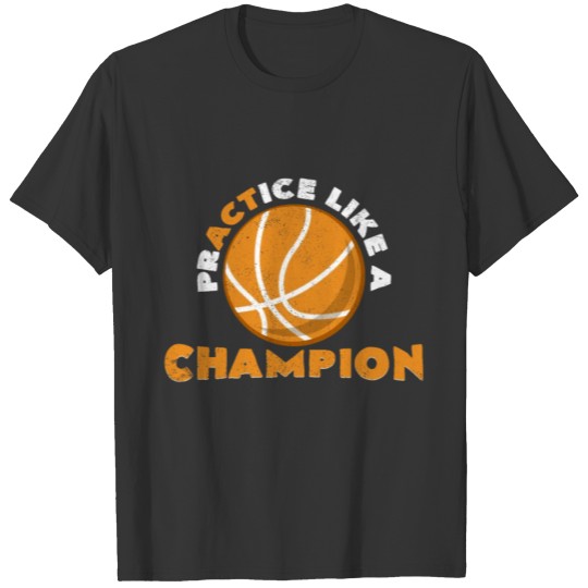 Practice Like A Champion Cool Basketball Statement T-shirt