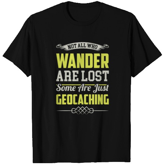 Not All Who Wander Are Lost Just Geocaching T Shirts