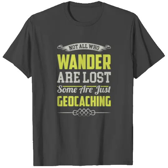 Not All Who Wander Are Lost Just Geocaching T Shirts