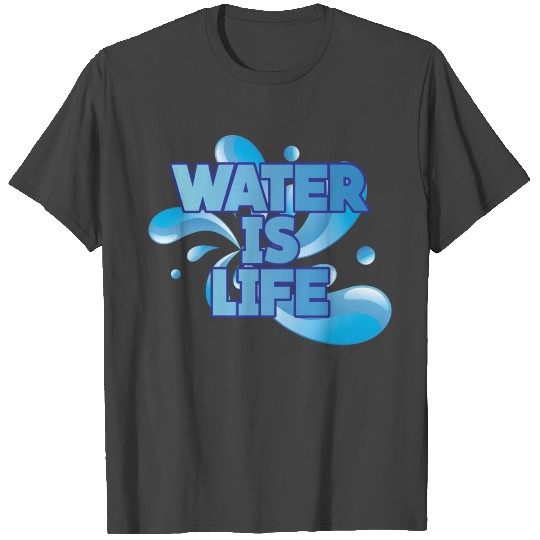 WATER IS LIFE T Shirts