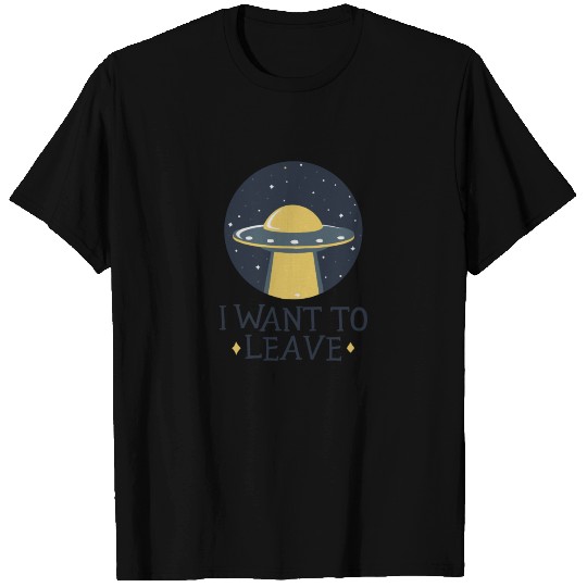 I Want to Leave T Shirts