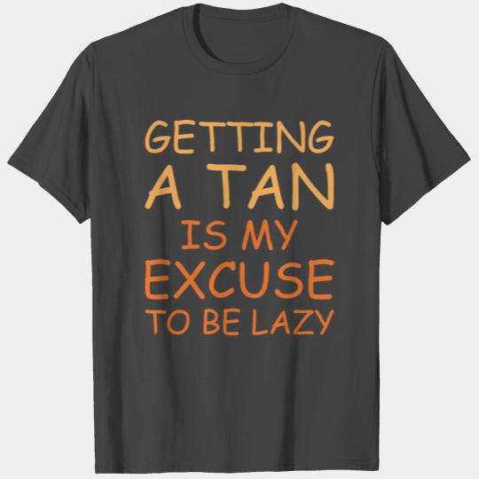 Getting A Tan Is My Excuse To Be Lazy T Shirts