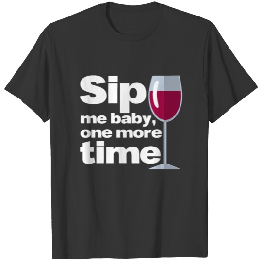 Sip me baby - wine, wine glass T Shirts