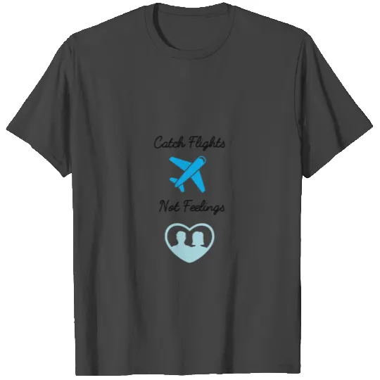 Catch Flights Not Feelings Apparel T Shirts