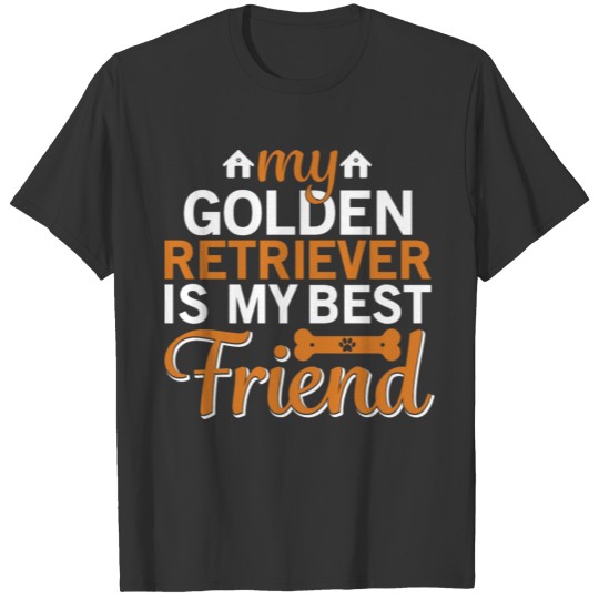 My Golden Retriever Is My Best Friend T-Shirts T-shirt
