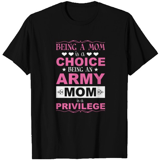 Being a mom is a choice being an army T Shirts