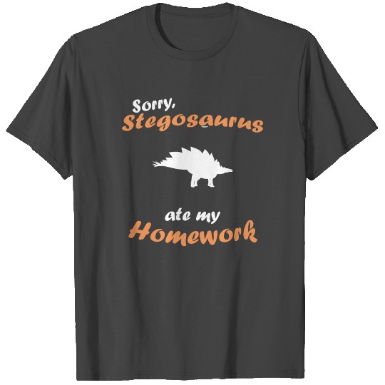 Sorry My Stegosaurus Ate My Homework T Shirts