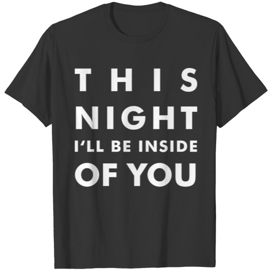 THIS NIGHT I'LL BE INSIDE OF YOU T-shirt