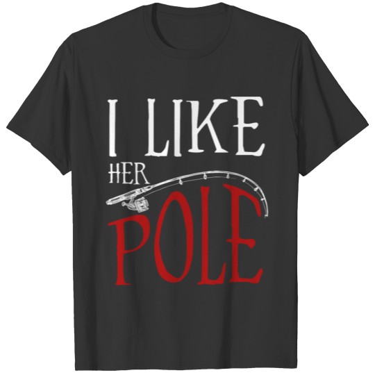 I Like Her Pole Funny Fishing Couples T Shirts