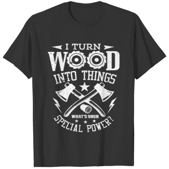 I Turn Wood Into Things What's Your Power T-shirt T-shirt