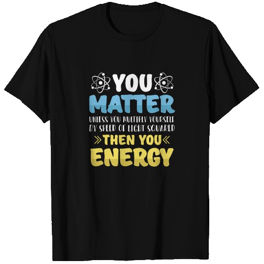 You matter ...then you energy T Shirts