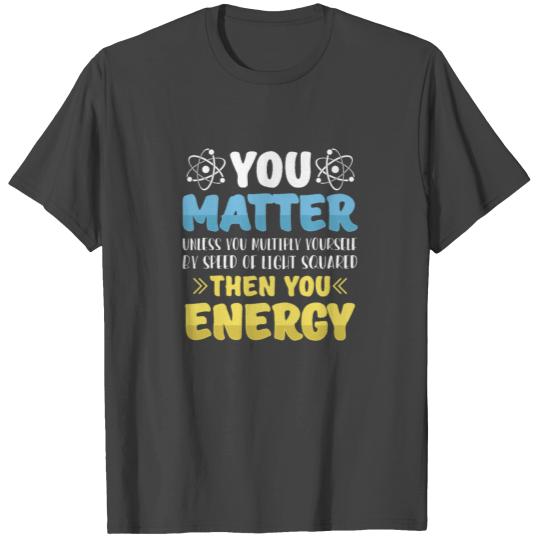 You matter ...then you energy T Shirts