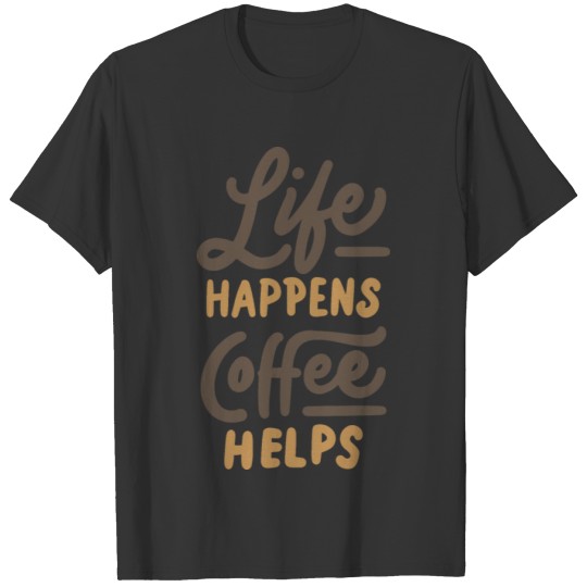 Life happens Coffee helpts, positive design T Shirts