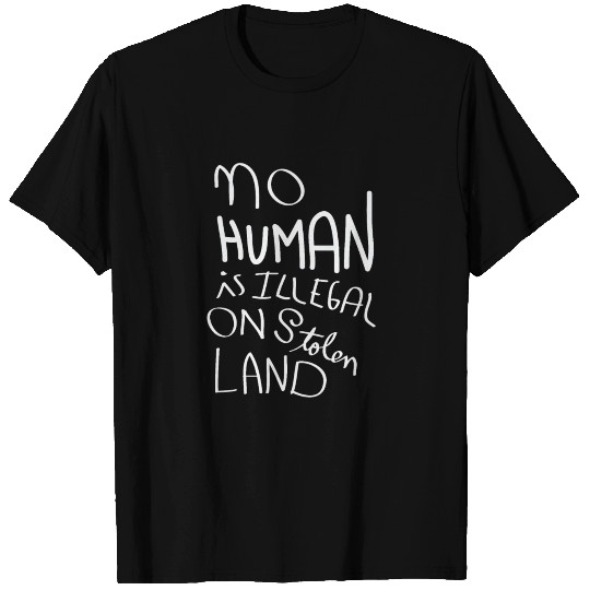 No Human is illegal on Stolen Land T Shirts