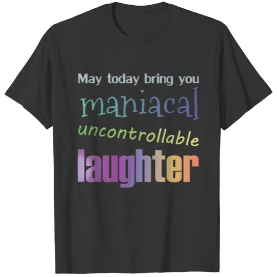 Funny Quirky Laughter Inspirational Well Wishes T-shirt
