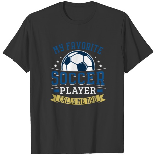 My Favorite Soccer Player Calls Me Dad - Soccer T-shirt