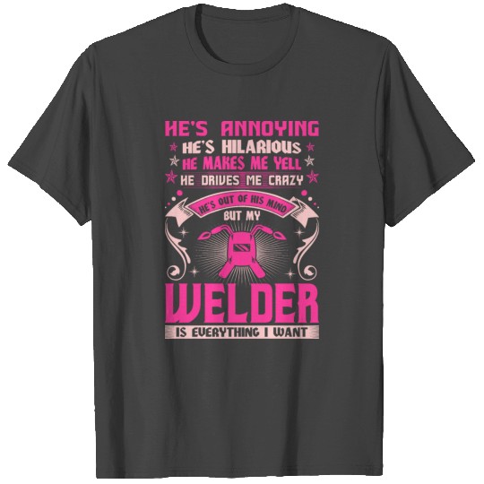 Annoying Hilarious My Welder Is Everything I Want T Shirts