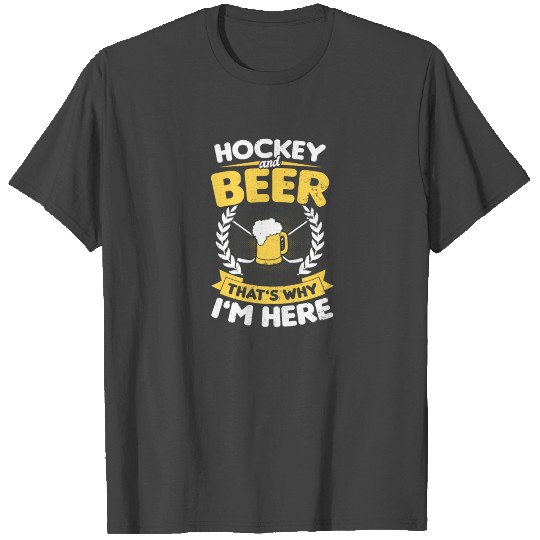 Hockey Beer That's Why I'm Here Gift T Shirts