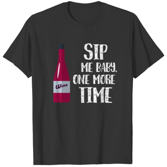 Sip me baby - wine, wine glass T Shirts